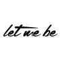 Let me be